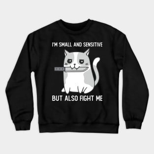 Im Small And Sensitive But Also Fight Me Cat Crewneck Sweatshirt